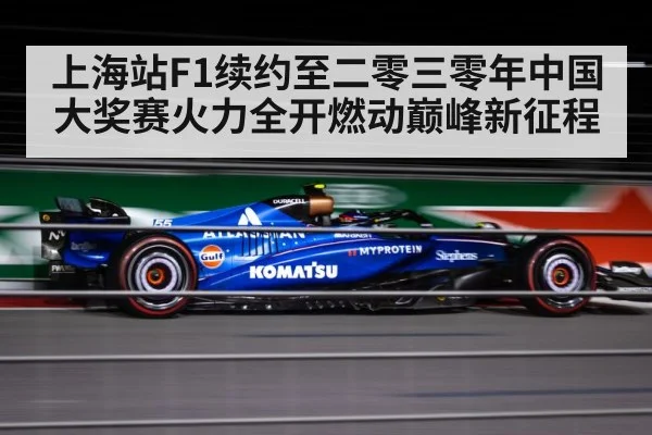 上海站F1续约至二零三零年中国大奖赛火力全开燃动巅峰新征程